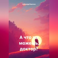 Александр Водопьян. А что ты можешь, доктор?