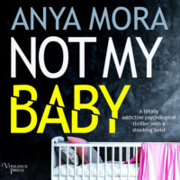 Anya Mora. Not My Baby - A totally addictive psychological thriller with a shocking twist (Unabridged)
