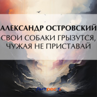 Александр Островский. Свои собаки грызутся, чужая не приставай