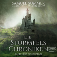 Samuel Sommer. Der Auserw?hlte - Die Sturmfels-Chroniken, Band 1 (ungek?rzt)