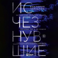 Виктория Чарльтон. Исчезнувшие. Загадочные истории людей, которых так и не нашли