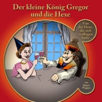 J?rgen Wagner. Der kleine K?nig Gregor, Kapitel 3: Der kleine K?nig Gregor und die Hexe