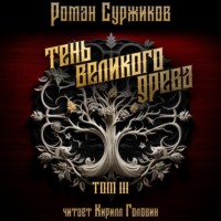 Роман Суржиков. Тень Великого Древа. Том III
