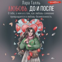 Лара Галль. Любовь. До и после: о тебе, о нем и о том, как любовь-сомнение превращается в любовь-безмятежность
