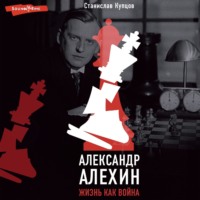 Станислав Купцов. Александр Алехин. Жизнь как война