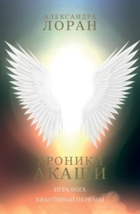 Александра Лоран. Хроники Акаши. Игра Бога. Квантовый переход