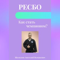 Анатолий Валерьевич Щелкунов. Ресбо. Как стать чемпионом?