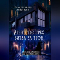 Анастасия Рауфовна Шамсутдинова. Агентство трех. Битва за трон