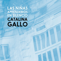 Catalina Gallo. Las ni?as aprendemos en silencio (Completo)
