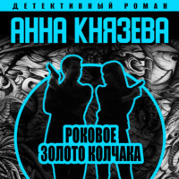 Анна Князева. Роковое золото Колчака