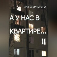 Ирина Сергеевна Булыгина. А у нас в квартире…