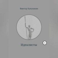 Виктор Юрьевич Кукушкин. Идеалисты