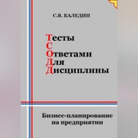 Сергей Каледин. Тесты с ответами для дисциплины. Бизнес-планирование на предприятии