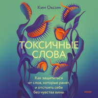 Ким Оксим. Токсичные слова. Как защититься от слов, которые ранят, и отстоять себя без чувства вины