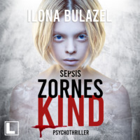 Ilona Bulazel. Sepsis - Zorneskind - Hauptkommissar Heerse ermittelt, Band 11 (ungek?rzt)