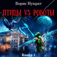 Борис Нукрат. Птицы VS Роботы. Книга 1