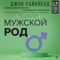 Джон Уайнленд. Мужской род. Секреты древних воинов и современных психологов, которые помогут мужчине жить и побеждать