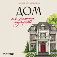 Диана Ходаковская. Дом как маленькое государство: Руководство по управлению домом в XXI веке