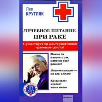 Лев Кругляк. Лечебное питание при раке. Существует ли альтернативная «раковая диета»?