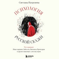 Светлана Патрушева. Психология русской сказки. Что скрывают Иван Царевич, Баба Яга, Василиса Премудрая и другие знакомые с детства герои
