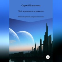 Сергей Шиповник. Мое зеркальное отражение. Любовный криминальный роман в 2-х книгах