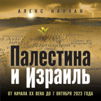 Алекс Каплан. Палестина и Израиль. От начала XX века до 7 октября 2023 года
