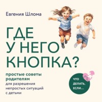 Евгения Шлома. Где у него кнопка? Простые советы родителям для разрешения непростых ситуаций с детьми
