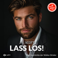 J.S. Scott. Lass los! - Eine Geschichte der Walker-Br?der: Die Walker-Br?der, Band 1 (ungek?rzt)