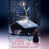 Елена Коровина. Знаем ли мы свои любимые сказки? О том, как Чудо приходит в наши дома. Торжество Праздника, или Время Надежды, Веры и Любви. Книга на все времена