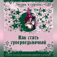 Галина Викторовна Назарова. Как стать суперведьмочкой. Самые сильные заклинания, ритуалы и заговоры