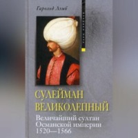 Гарольд Лэмб. Сулейман Великолепный. Величайший султан Османской империи. 1520-1566
