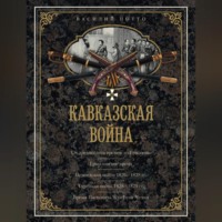 Василий Потто. Кавказская война. В очерках, эпизодах, легендах и биографиях