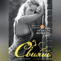 Юлия Свияш. Время быть Женщиной. Как обрести Женскую Силу