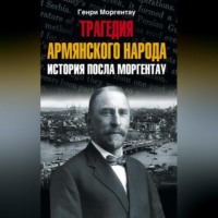 Генри Моргентау. Трагедия армянского народа. История посла Моргентау