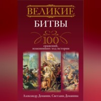 Александр Доманин. Великие битвы. 100 сражений, изменивших ход истории