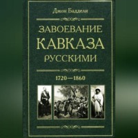 Джон Баддели. Завоевание Кавказа русскими. 1720-1860
