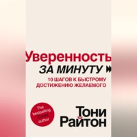 Тони Райтон. Уверенность за минуту. 10 шагов к быстрому достижению желаемого