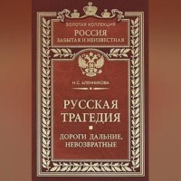 Нина Сергеевна Аленникова. Русская трагедия. Дороги дальние, невозвратные