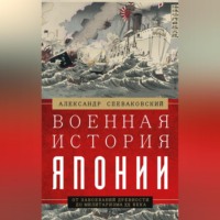 Александр Спеваковский. Военная история Японии. От завоеваний древности до милитаризма XX века