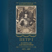 Михаил Богословский. Петр I. Материалы для биографии. Том 1. 1672–1697.
