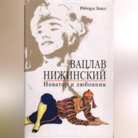 Ричард Бакл. Вацлав Нижинский. Новатор и любовник