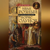 Сергей Платонов. Иван Грозный. Борис Годунов. История правления первого русского царя и его избранного преемника