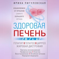 . Здоровая печень. Избавляемся от проблем самого большого органа. Гепатит. Гепатоз. Жировая дистрофия. Цирроз…