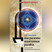 Олег Красавин. Диаграммы, маятники, рамки и другие способы энергоинформационной защиты. Практическое пособие по биолокации