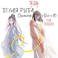 Гу Шу. Белая рыба. Сказания о Бай и Ю. Тени прошлого