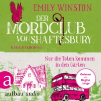 Emily Winston. Der Mordclub von Shaftesbury - Nur die Toten kommen in den Garten - Penelope St. James ermittelt, Band 3 (Ungek?rzt)