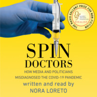 Nora Loreto. Spin Doctors - How Media and Politicians Misdiagnosed the COVID-19 Pandemic (Unabridged)