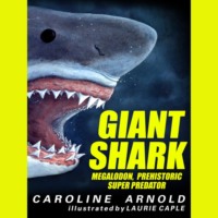 Кэролайн Арнольд. Giant Shark - Megalodon, Prehistoric Predator (Unabridged)