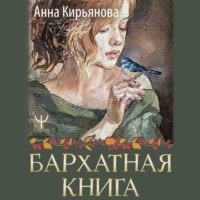 Анна Кирьянова. Бархатная книга. Мудрые истории о любви, дружбе и счастье, которые дарят тепло и вдохновение
