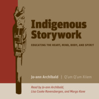 Jo-Ann Archibald. Indigenous Storywork - Educating the Heart, Mind, Body, and Spirit (Unabridged)